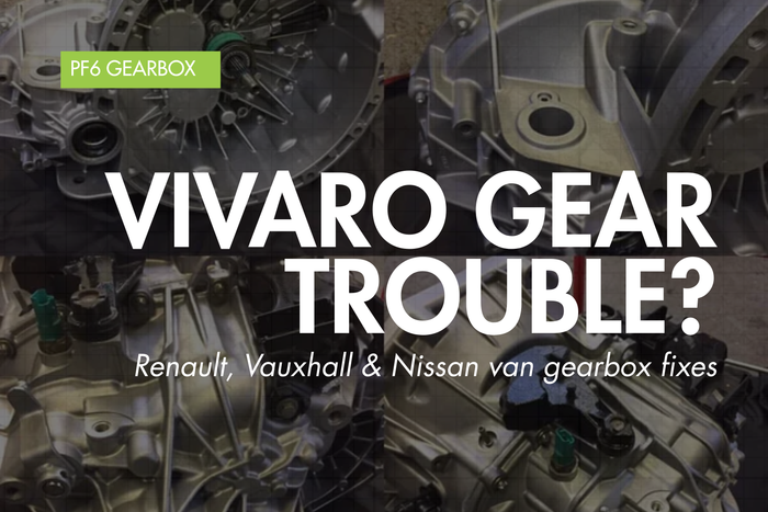 PF6 Gearbox Issues & Repairs – Renault, Vauxhall & Nissan Vans