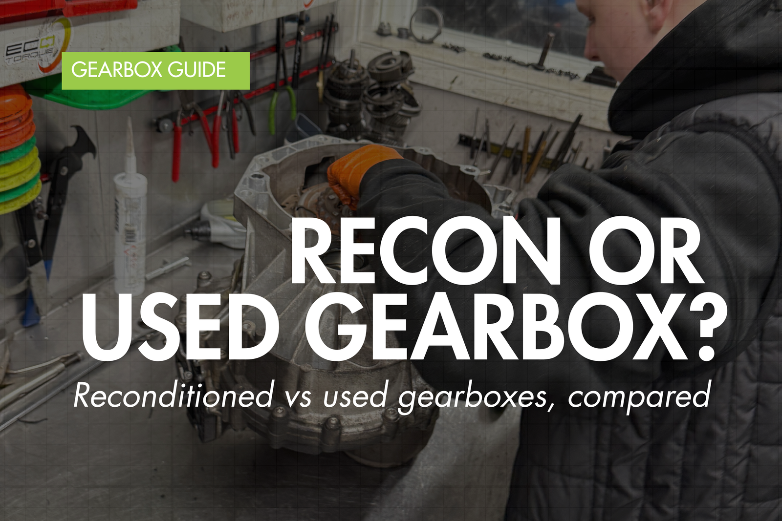 Reconditioned gearbox vs used gearbox — Eco Torque blog banner